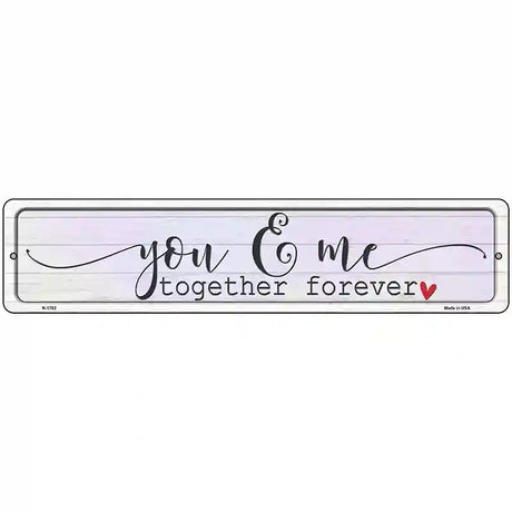 You And Me Together Forever Novelty Metal Street Sign 18" x 4" (K)