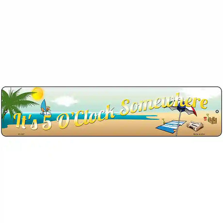 Its 5 Oclock Somewhere Beach Novelty Metal Street Sign 18" x 4" (K)