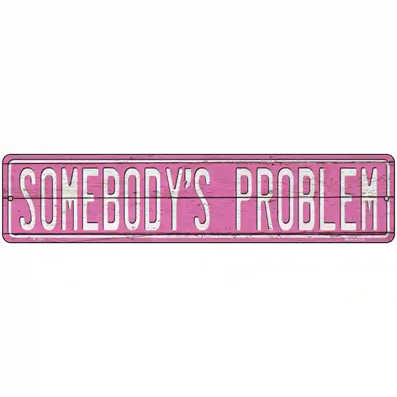 Somebodys Problem Novelty Metal Street Sign 18" x 4" (K)