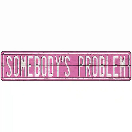 Somebodys Problem Novelty Metal Street Sign 18" x 4" (K)