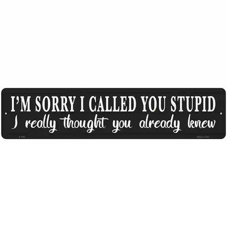 Sorry I Called You Stupid Novelty Metal Street Sign 18" x 4" (K)