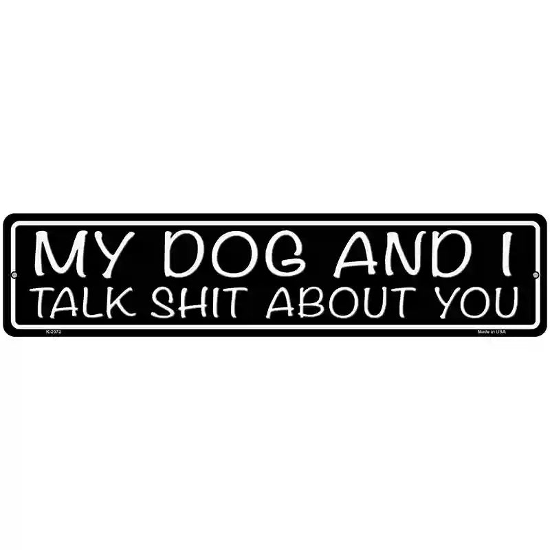 My Dog And I Talk Shit About You Novelty Metal Street Sign 18" x 4" (K)