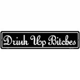 Drink Up Bitches Novelty Metal Street Sign 18" x 4" (K)