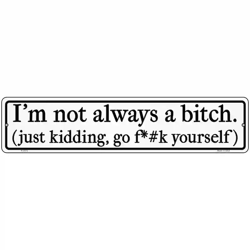 Not Always A Bitch Just Kidding Novelty Metal Street Sign 18" x 4" (K)