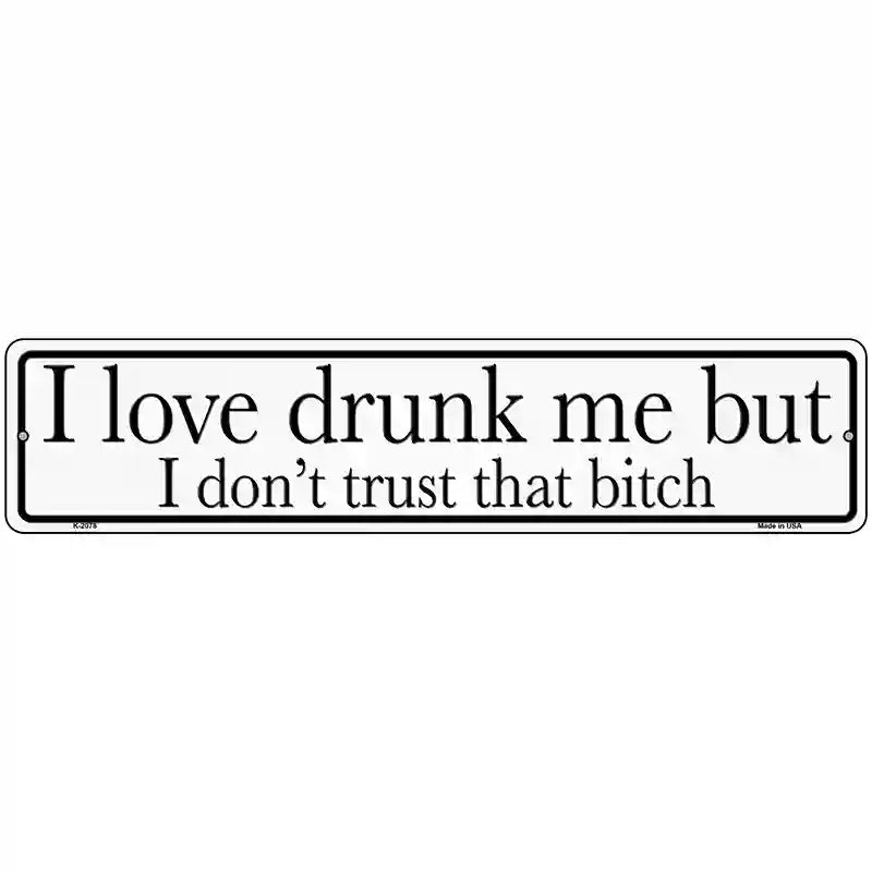 Drunk Me Dont Trust That Bitch Novelty Metal Street Sign 18" x 4" (K)