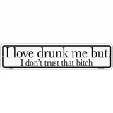 Drunk Me Dont Trust That Bitch Novelty Metal Street Sign 18" x 4" (K)