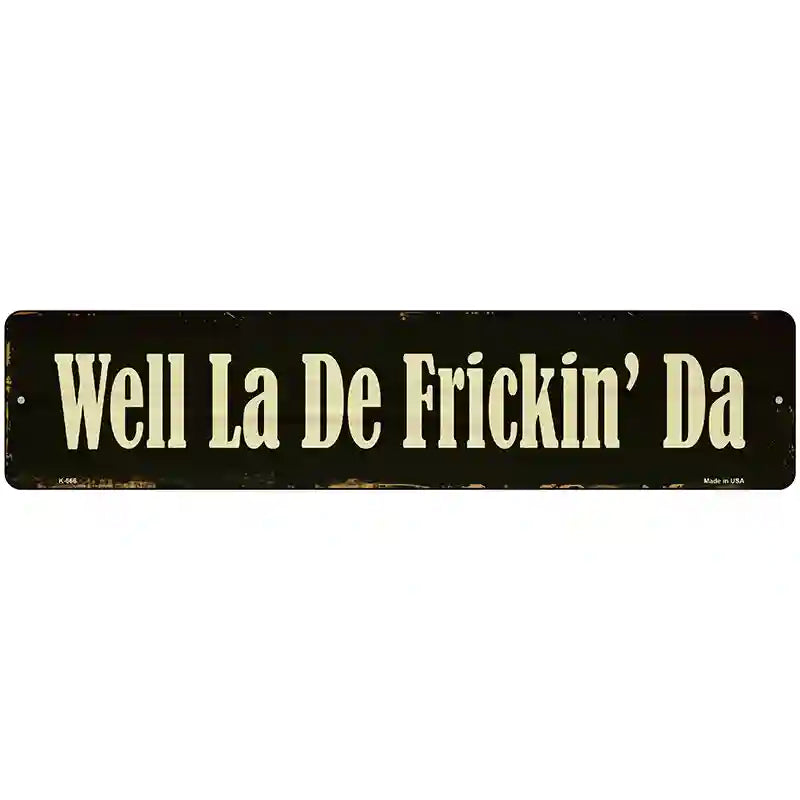 Well La De Frickin Day Novelty Metal Street Sign 18" x 4" (K)