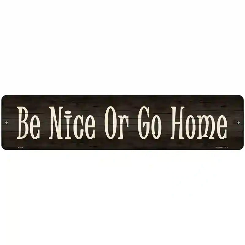 Be Nice Or Go Home Novelty Metal Street Sign 18" x 4" (K)