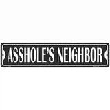 Assholes Neighbor Novelty Metal Street Sign 18" x 4" (K)