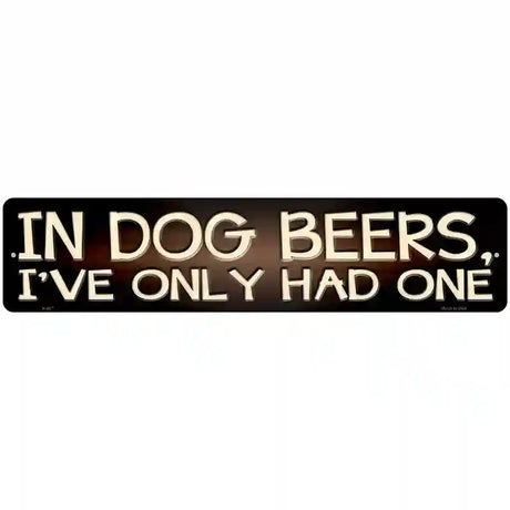 In Dog Beers  Novelty Metal Street Sign 18" x 4" (K)