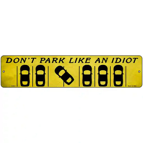 Dont Park Like an Idiot Novelty Metal Street Sign 18" x 4" (K)