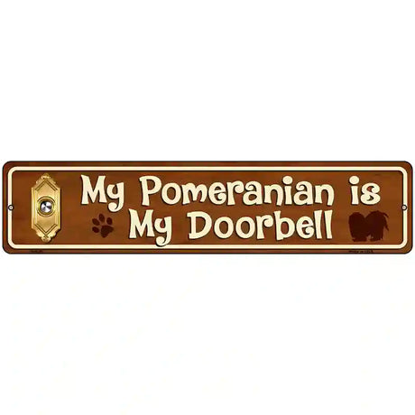 My Pomeranian Is My Doorbell Street Sign Novelty Metal 18" x 4" (K)