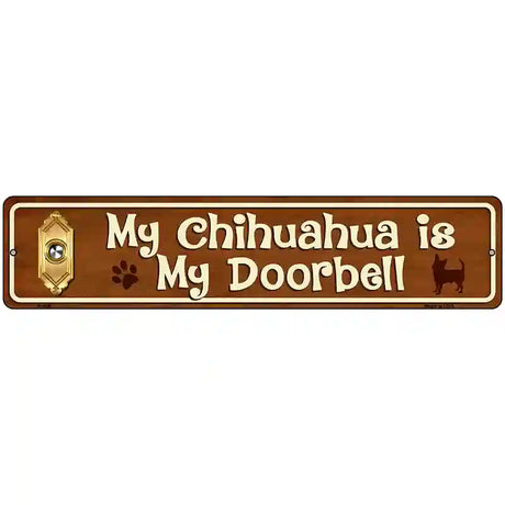 My Chihuahua Is My Doorbell Street Sign Novelty Metal 18" x 4" (K)