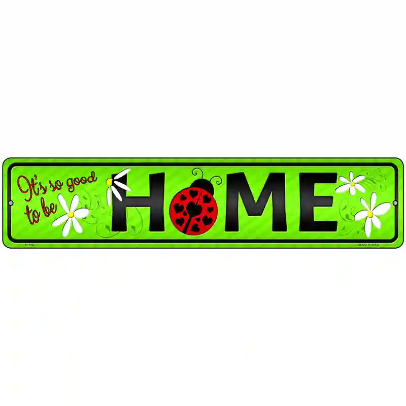 Good to be Home Novelty Street Sign 18" x 4" (K)