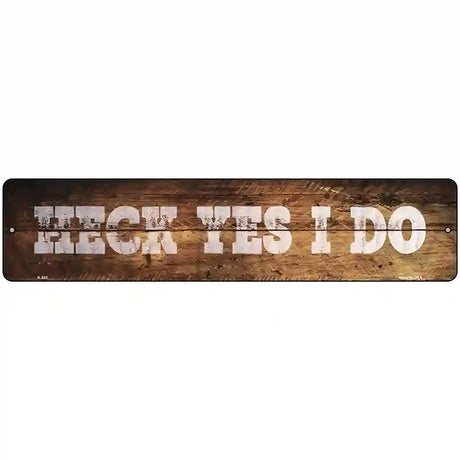 Heck Yes I Do Wood Silhouette Novelty Metal Street Sign K-895 18" x 4" (K)