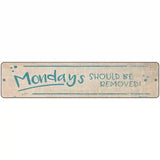 Mondays Should Be Removed Novelty Metal Street Sign 18" x 4" (K)