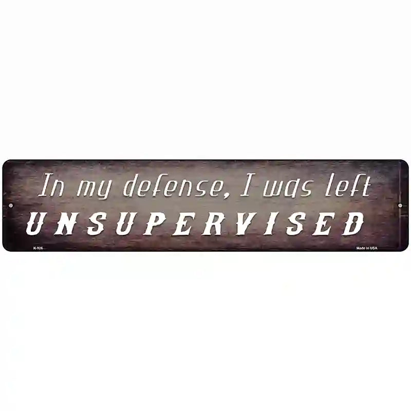 I Was Left Unsupervised Novelty Metal Street Sign 18" x 4" (K)