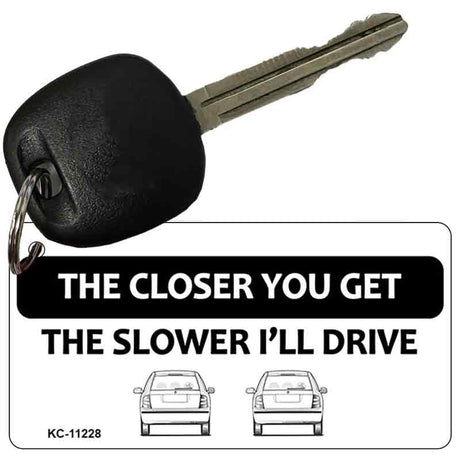 The Closer You Get The Slower I'll Drive Novelty Aluminum Key Chain KC-11228