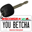 You Betcha Wisconsin Novelty Metal Key Chain