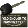 Old Enough Know Better Novelty Metal Key Chain KC-9631