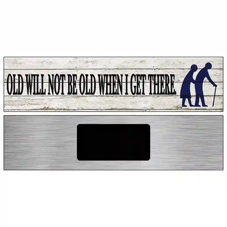 Ill Be Old When I Get There Novelty Metal Street Sign 6" x 1.5" (KM)