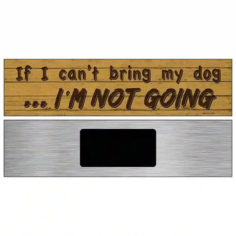 Cant Bring My Dog Im Not Going Novelty Metal Street Sign 6" x 1.5" (KM)