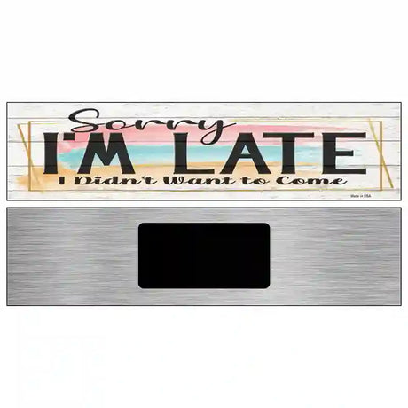 Im Late Didnt Want To Come Novelty Metal Street Sign 6" x 1.5" (KM)