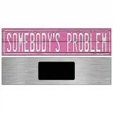 Somebodys Problem Novelty Metal Street Sign 6" x 1.5" (KM)