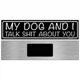 My Dog And I Talk Shit About You Novelty Metal Street Sign 6" x 1.5" (KM)