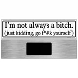 Not Always A Bitch Just Kidding Novelty Metal Street Sign 6" x 1.5" (KM)