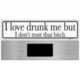 Drunk Me Dont Trust That Bitch Novelty Metal Street Sign 6" x 1.5" (KM)