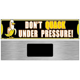 Dont Quack Under Pressure Novelty Metal Street Sign K-2087