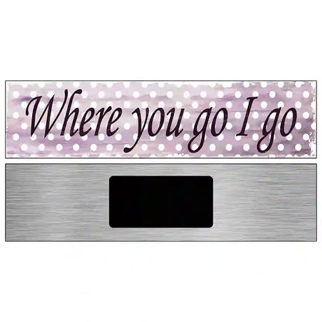 Where You Go I Go Novelty Metal Street Sign 6" x 1.5" (KM)