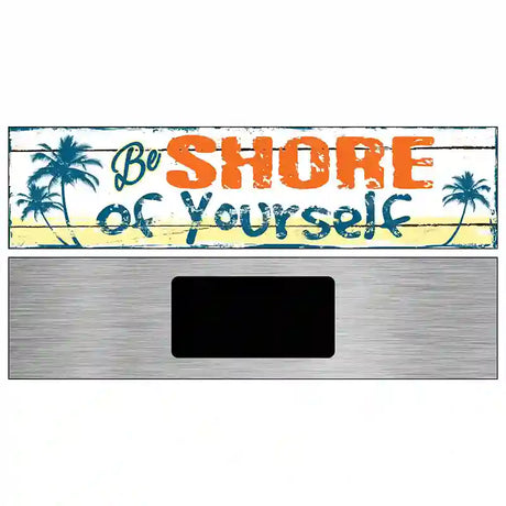 Be Shore Of Yourself Novelty Metal Street Sign 6" x 1.5" (KM)