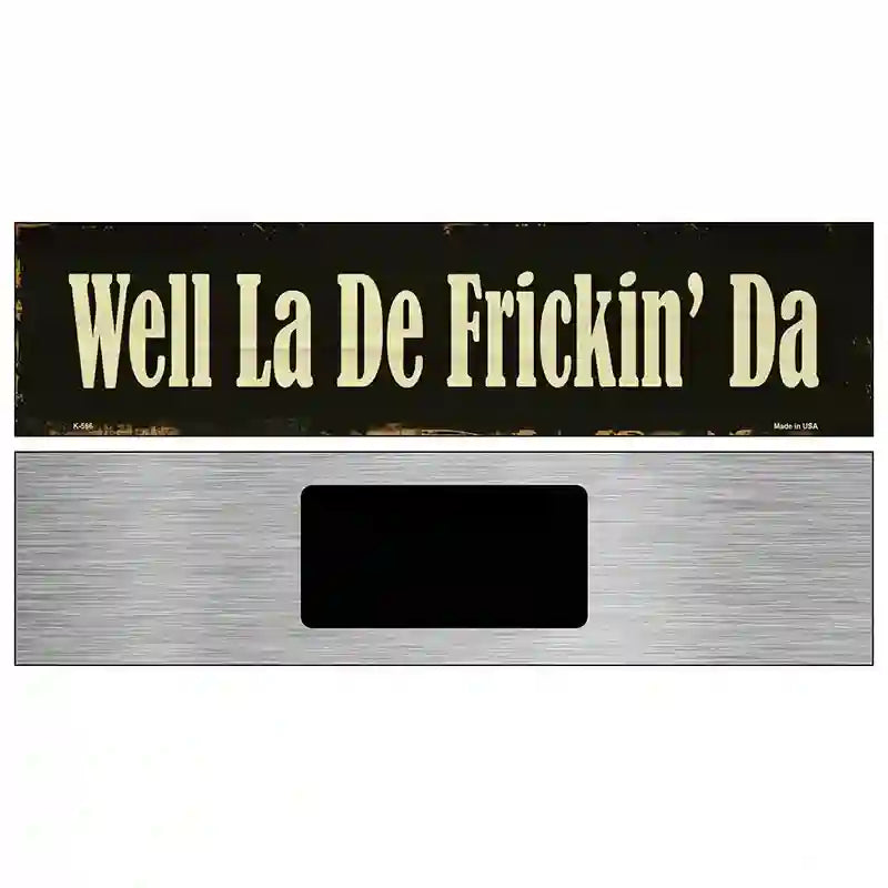 Well La De Frickin Day Novelty Metal Street Sign 6" x 1.5" (KM)