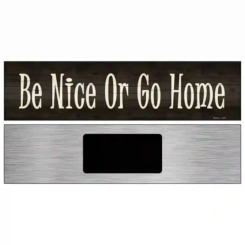 Be Nice Or Go Home Novelty Metal Street Sign 6" x 1.5" (KM)