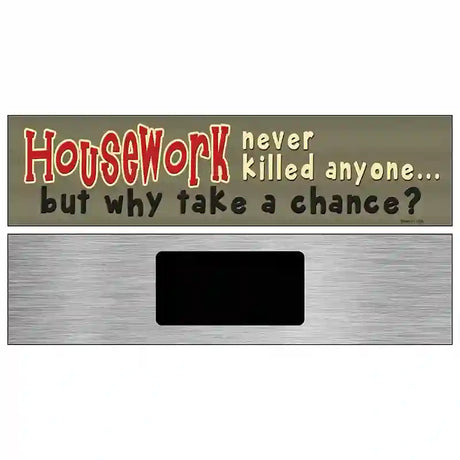 Housework Never Killed Anyone Novelty Metal Street Sign 6" x 1.5" (KM)