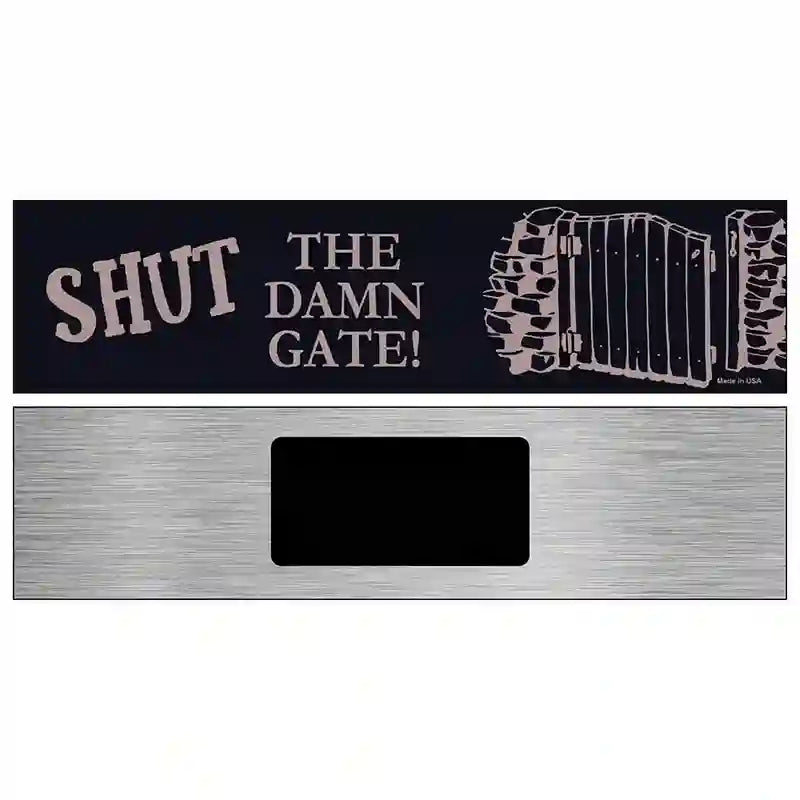 Shut the Damn Gate Novelty Metal Street Sign 6" x 1.5" (KM)