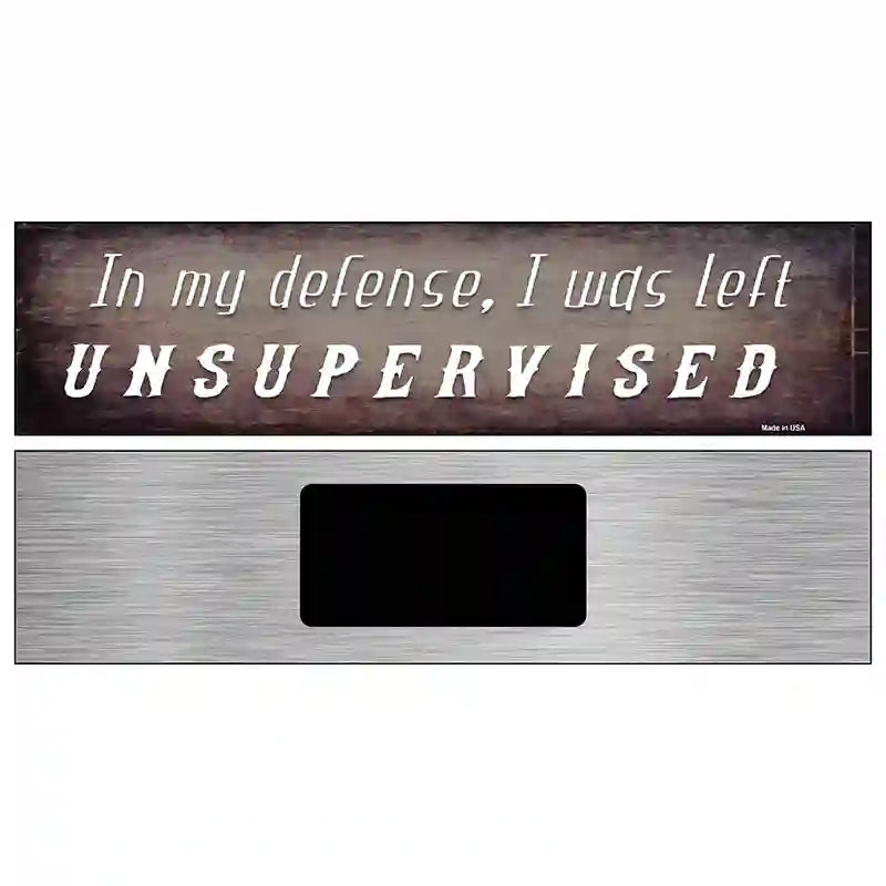 I Was Left Unsupervised Novelty Metal Street Sign 6" x 1.5" (KM)