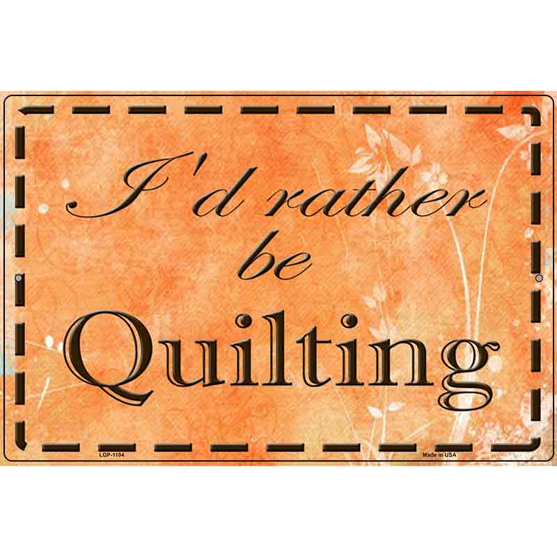 Id Rather Be Quilting Metal Novelty Parking Sign 12" x 18" (LGP)