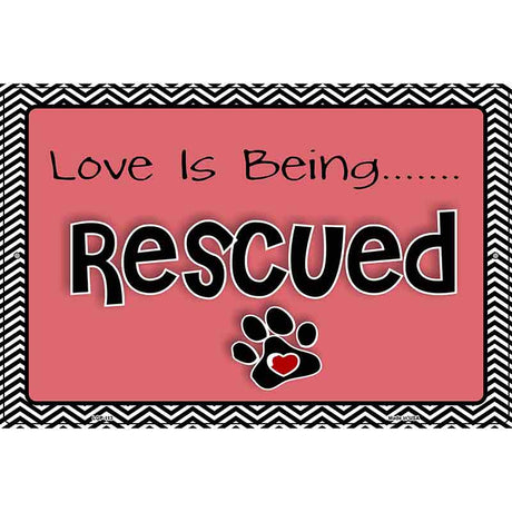 Love Is Being Rescued Metal Novelty Parking Sign 12" x 18" (LGP)