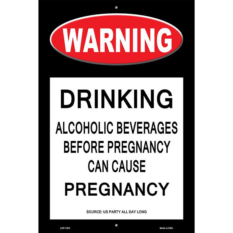 Drinking May Cause Pregnancy Metal Novelty Parking Sign 12" x 18" (LGP)