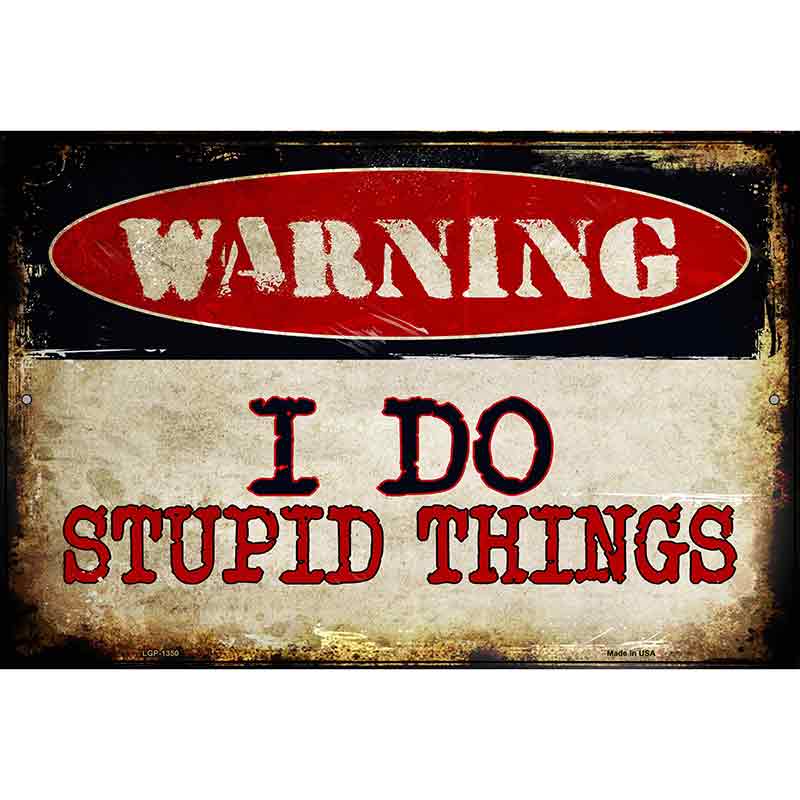 I Do Stupid Things Metal Novelty Parking Sign 12" x 18" (LGP)