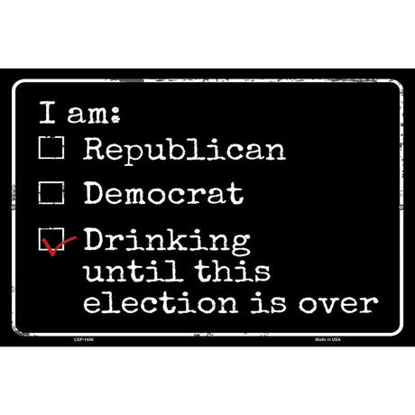 Drinking Until Election Is Over Metal Novelty Parking Sign 12" x 18" (LGP)