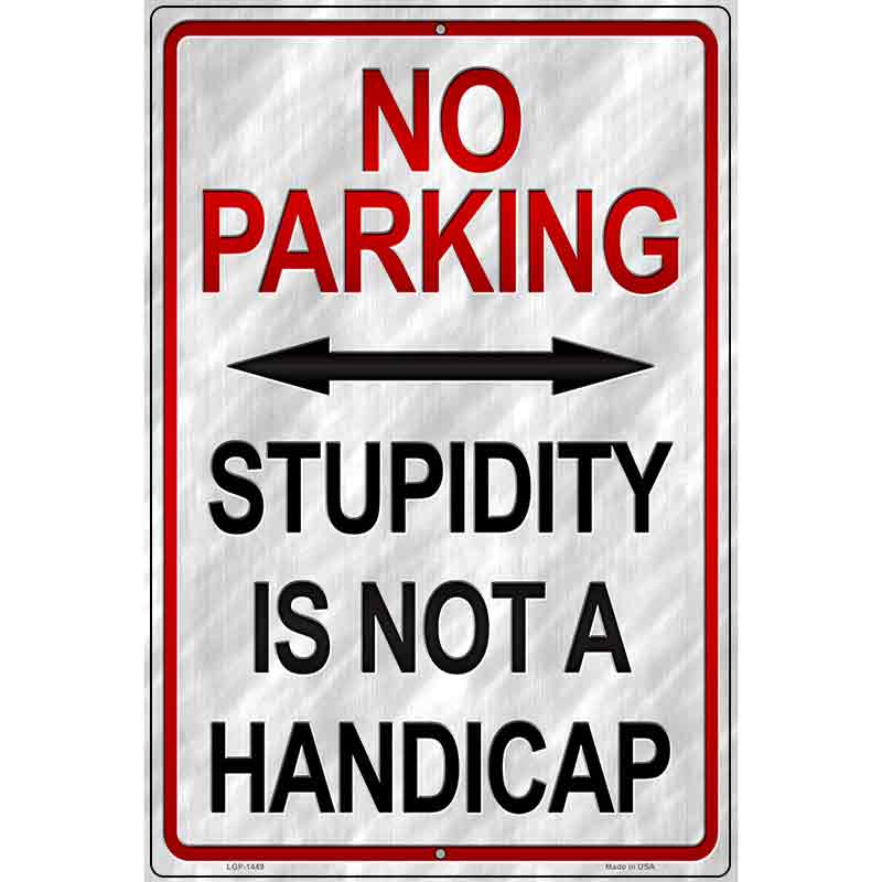 Stupidity Is Not A Handicap Metal Novelty Parking Sign 12" x 18" (LGP)