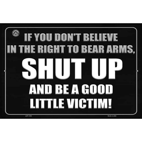 If You Dont Believe In The Right To Bear Arms Metal Novelty Parking Sign 12" x 18" (LGP)