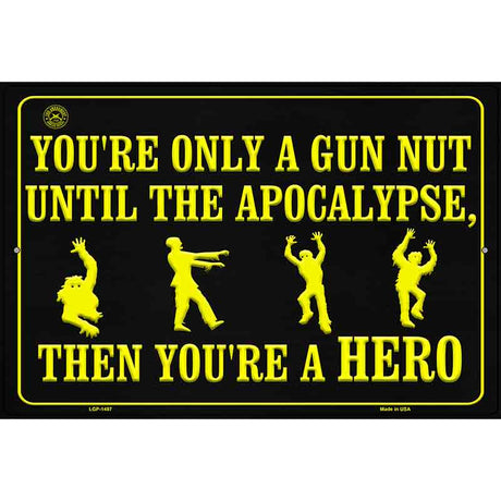 You Are Only A Gun Nut Until The Apocalypse Metal Novelty Parking Sign 12" x 18" (LGP)