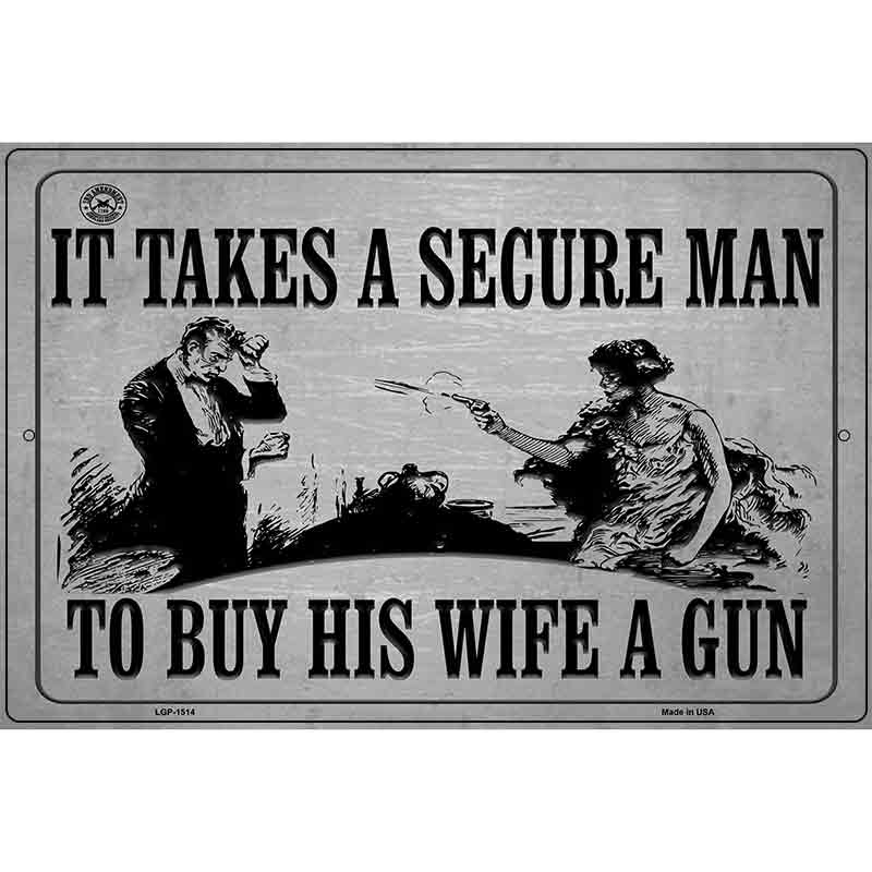 It Takes A Secure Man To Buy His Wife A Gun Metal Novelty Parking Sign 12" x 18" (LGP)