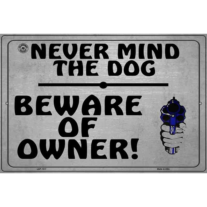 Never Mind The Dog Beware Of Owner Metal Novelty Parking Sign 12" x 18" (LGP)