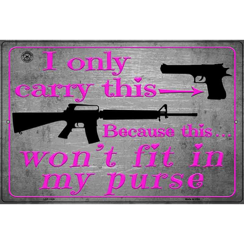 I Carry This Because This Wont Fit In My Purse Metal Novelty Parking Sign 12" x 18" (LGP)